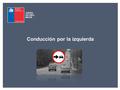 CONASET - Ministerio de Transportes y TelecomunicacionesGobierno de Chile Conducción por la izquierda.