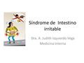Síndrome de Intestino irritable Dra. A. Judith Izquierdo Vega Medicina Interna.