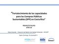 “ Fortalecimiento de las capacidades para las Compras Públicas Sustentables (SPP) en Costa Rica” PROYECTO PILOTO GTM-CR Maria Guzmán. Dirección de Gestión.