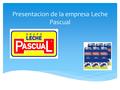 Presentacion de la empresa Leche Pascual.  El fundador es Thomas D. Pascual  Thomas D. Pascual lidera una pequeña cooperativa láctea en 1969  Lanzamiento.