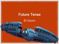 Future Tense El futuro. Future tense tells what will take place in the future.