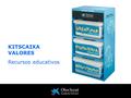 KITSCAIXA VALORES Recursos educativos. KITSCAIXA VALORES Los tres kits: IDENTIDAD, CONVIVENCIA Y RESPONSABILIDAD. La guía de uso. La web www.laCaixa.es/ObraSocial.www.laCaixa.es/ObraSocial.