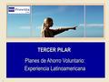 1 Planes de Ahorro Voluntario: Experiencia Latinoamericana TERCER PILAR.