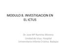 MODULO 8. INVESTIGACION EN EL ICTUS Dr. Jose Mª Ramírez Moreno Unidad de Ictus. Hospital Universitario Infanta Cristina. Badajoz.