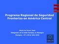 EuropeAid Programa Regional de Seguridad Fronteriza en América Central Mercè de Torres Llosa Delegación de la Unión Europea en Managua Managua, 27 y 28.
