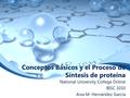 Conceptos Básicos y el Proceso de Síntesis de proteína National University College Online BISC 1010 Aixa M. Hernández García.
