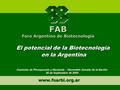 FAB Foro Argentino de Biotecnología www.foarbi.org.ar El potencial de la Biotecnología en la Argentina Comisión de Presupuesto y Hacienda - Honorable.