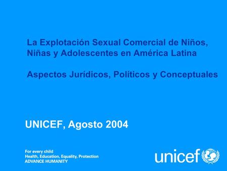 UNICEF, Agosto 2004 La Explotación Sexual Comercial de Niños, Niñas y Adolescentes en América Latina Aspectos Jurídicos, Políticos y Conceptuales.