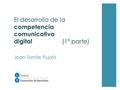 El desarrollo de la competencia comunicativa digital (1ª parte) Joan-Tomàs Pujolà.