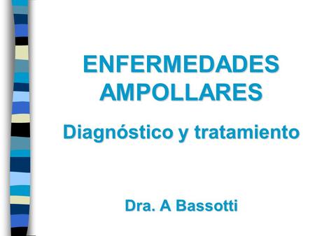 ENFERMEDADES AMPOLLARES Diagnóstico y tratamiento Dra. A Bassotti.