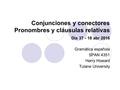 Conjunciones y conectores Pronombres y cláusulas relativas Día 37 - 18 abr 2016 Gramática española SPAN 4351 Harry Howard Tulane University.
