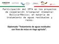 Participación del IMTA en los proyectos de cooperación triangular Alemania- Bolivia-México, en materia de tratamiento de aguas residuales y reúso. Diplomado.