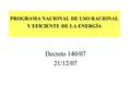 PROGRAMA NACIONAL DE USO RACIONAL Y EFICIENTE DE LA ENERGÍA Decreto 140/07 21/12/07.