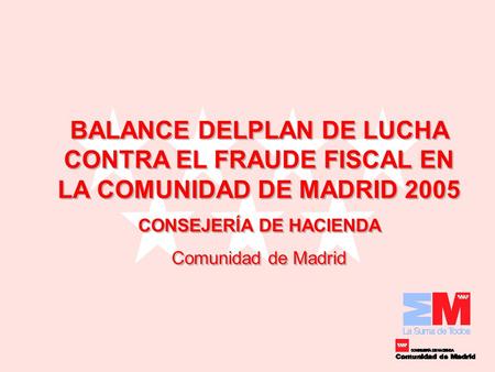 PLAN DE LUCHA CONTRA EL FRAUDE DE LA COMUNIDAD DE MADRID 2005 BALANCE DELPLAN DE LUCHA CONTRA EL FRAUDE FISCAL EN LA COMUNIDAD DE MADRID 2005 CONSEJERÍA.