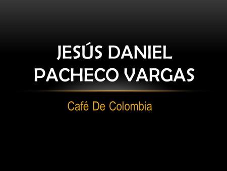Café De Colombia JESÚS DANIEL PACHECO VARGAS. Los cafeteros colombianos son conscientes de que una recolección no selectiva merma sus ingresos de mediano.