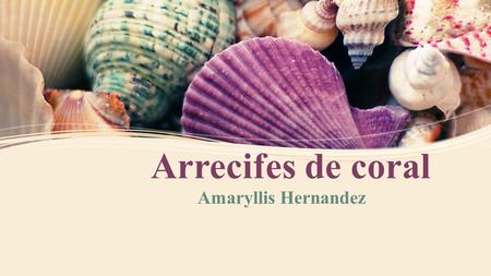 Arrecifes de coral Amaryllis Hernandez.