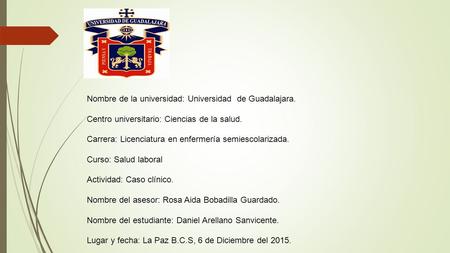 Nombre de la universidad: Universidad de Guadalajara. Centro universitario: Ciencias de la salud. Carrera: Licenciatura en enfermería semiescolarizada.