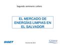 Segundo seminario cañero EL MERCADO DE ENERGÍAS LIMPIAS EN EL SALVADOR Octubre de 2014 SIGET.