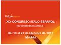 XIX CONGRESO ITALO ESPAÑOL CEU UNIVERSIDAD SAN PABLO Del 18 al 21 de Octubre de 2012 Madrid.