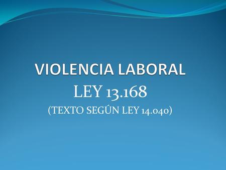 LEY 13.168 (TEXTO SEGÚN LEY 14.040). BUEN CLIMA LABORAL MOTIVACIÓN TRANSPARENCIA ESPÍRITU DE COLABORACIÓN LIDERAZGO DE LOS JEFES IGUALDAD COMUNICACIÓN.