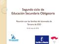 Segundo ciclo de Educación Secundaria Obligatoria Reunión con las familias del alumnado de Tercero de ESO 16 de mayo de 2016.