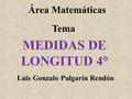 Área Matemáticas Tema Luis Gonzalo Pulgarín Rendón MEDIDAS DE LONGITUD 4°