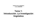 Historia de la Lingüística Curso 2008/2009 Tema 1: Introducción. La investigación lingüística.