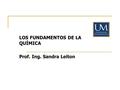 LOS FUNDAMENTOS DE LA QUÍMICA Prof. Ing. Sandra Leiton.