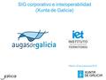 SIG corporativo e interoperabilidad (Xunta de Galicia) Madrid, 23 de octubre de 2012.
