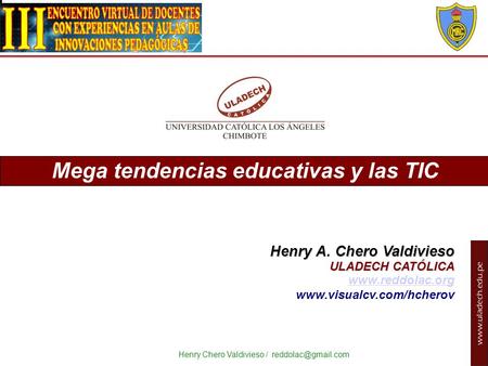 Henry Chero Valdivieso / Mega tendencias educativas y las TIC Henry A. Chero Valdivieso ULADECH CATÓLICA