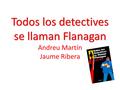 Todos los detectives se llaman Flanagan Todos los detectives se llaman Flanagan Andreu Martín Jaume Ribera.