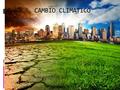 CAMBIO CLIMATICO. Los distintos tipos climáticos y su localización en la superficie terrestre obedecen a ciertos factores, como la latitud geográfica,