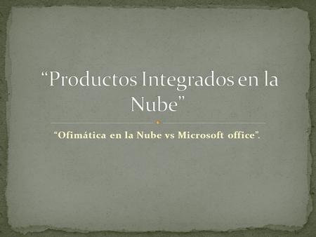 “Ofimática en la Nube vs Microsoft office”.  Esta es una de las apuestas más populares a nivel general.  Docs no ofreces la posibilidad de trabajar.