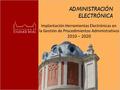 Implantación Herramientas Electrónicas en la Gestión de Procedimientos Administrativos 2010 – 2020.