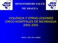 VIOLENCIA Y OTRAS LESIONES CINCO HOSPITALES DE NICARAGUA 2003- 2004 VIOLENCIA Y OTRAS LESIONES CINCO HOSPITALES DE NICARAGUA 2003- 2004 MINSA, CDC, OPS,