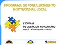PROGRAMA DE FORTALECIMIENTO INSTITUCIONAL LOCAL ESCUELAS DE LIDERAZGO Y/O GOBIERNO NIVEL 5 - MÓDULO 3 MARCO LÓGICO.