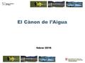 1 El Cànon de l’Aigua febrer 2016. 2 Observatori del preu de l’aigua 211 municipis amb dades.