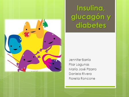 Insulina, glucagón y diabetes Jennifer Barría Pilar Lagunas María José Pizarro Daniela Rivera Fiorella Roncone.