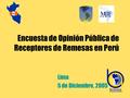 Encuesta de Opinión Pública de Receptores de Remesas en Perú Lima 5 de Diciembre, 2005.