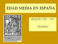 Edad Media en España Siglos VIII – XV 26/08/13. ALTA EDAD MEDIA (fin. V - XI )