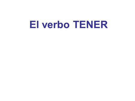 El verbo TENER. Conjugate the verb TENER yo ___ tú ___ él/ella/Ud. ___ nosotros/nosotras ______ vosotros/vosotras ______ ellos/ellas/Uds. _____ tengo.