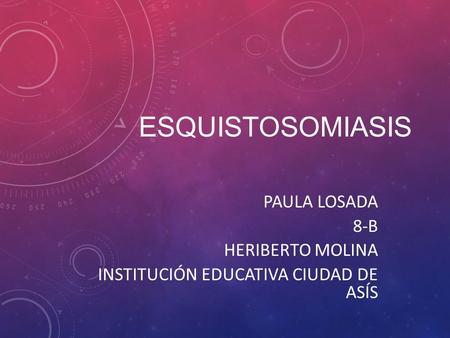 ESQUISTOSOMIASIS PAULA LOSADA 8-B HERIBERTO MOLINA INSTITUCIÓN EDUCATIVA CIUDAD DE ASÍS.
