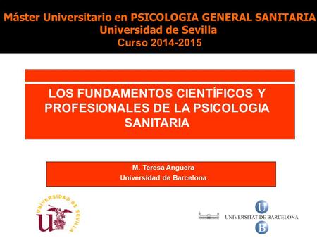 M. Teresa Anguera Universidad de Barcelona Máster Universitario en PSICOLOGIA GENERAL SANITARIA Universidad de Sevilla Curso 2014-2015 LOS FUNDAMENTOS.