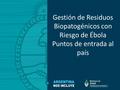 Gestión de Residuos Biopatogénicos con Riesgo de Ébola Puntos de entrada al país.