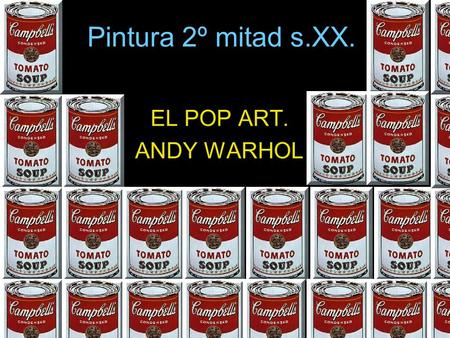 Pintura 2º mitad s.XX. EL POP ART. ANDY WARHOL. Características del Pop Art: 1- Es figurativo y realista (este último aspecto había sido olvidado por.