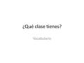 ¿Qué clase tienes? Vocabulario. objetivos Level 1 Present information about your class schedule include the use of ordinal numbers for the periods, time,
