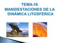 TEMA-16 MANIDESTACIONES DE LA DINÁMICA LITOSFÉRICA.