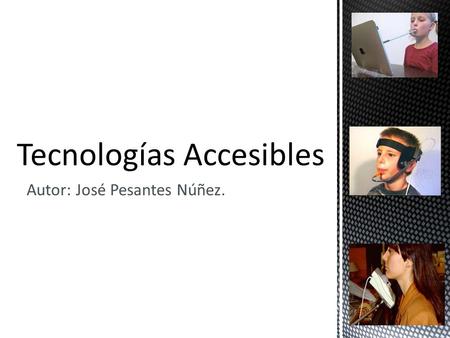 Autor: José Pesantes Núñez.. La tecnología accesible es la tecnología informática que permite a los individuos ajustar sus equipos informáticos a sus.