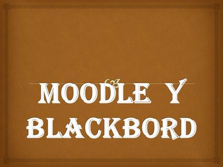   MOODLE: Moodle fue creado por Martin dougiamas que fue administrador de WEBCT en la universidad tecnológica de curtin.  BLACKBORD: Fue fundado en.