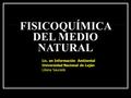 FISICOQUÍMICA DEL MEDIO NATURAL Lic. en Información Ambiental Universidad Nacional de Luján Liliana Saucede.